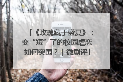 《玫瑰藏于盛夏》：变“短”了的校园虐恋如何突围？｜微剧评