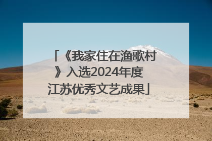 《我家住在渔歌村》入选2024年度江苏优秀文艺成果
