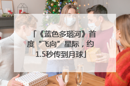 《蓝色多瑙河》首度“飞向”星际，约1.5秒传到月球