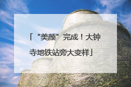 “美颜”完成！大钟寺地铁站旁大变样