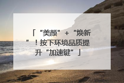 “美颜”+“焕新”！按下环境品质提升“加速键”