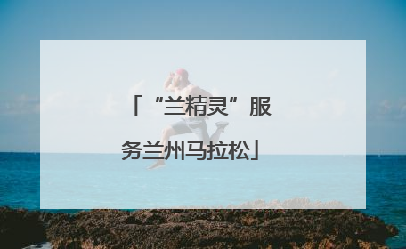 “兰精灵”服务兰州马拉松