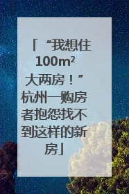 “我想住100m²大两房！”杭州一购房者抱怨找不到这样的新房