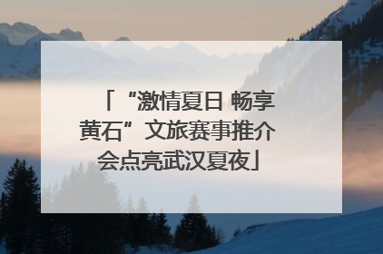 “激情夏日 畅享黄石”文旅赛事推介会点亮武汉夏夜