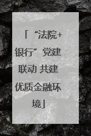 “法院+银行”党建联动 共建优质金融环境