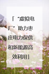 “虚拟电厂”助力枣庄电力保供和新能源高效利用