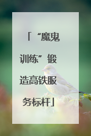“魔鬼训练”锻造高铁服务标杆