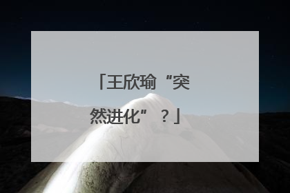 王欣瑜“突然进化”？