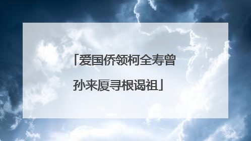 爱国侨领柯全寿曾孙来厦寻根谒祖
