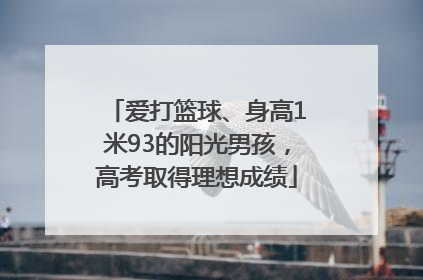 爱打篮球、身高1米93的阳光男孩，高考取得理想成绩