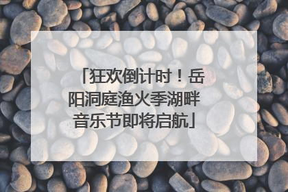 狂欢倒计时！岳阳洞庭渔火季湖畔音乐节即将启航