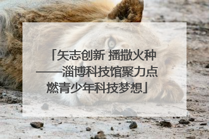 矢志创新 播撒火种——淄博科技馆聚力点燃青少年科技梦想