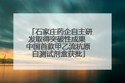 石家庄药企自主研发取得突破性成果 中国首款甲乙流抗原自测试剂盒获批