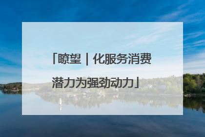 瞭望｜化服务消费潜力为强劲动力