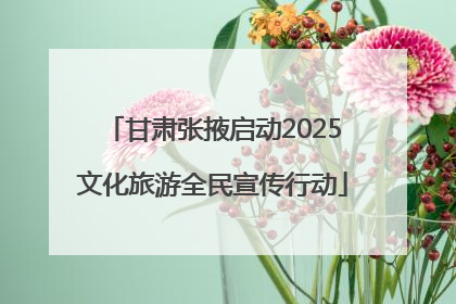 甘肃张掖启动2025文化旅游全民宣传行动