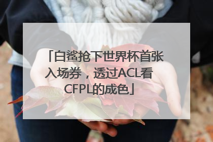 白鲨抢下世界杯首张入场券，透过ACL看CFPL的成色