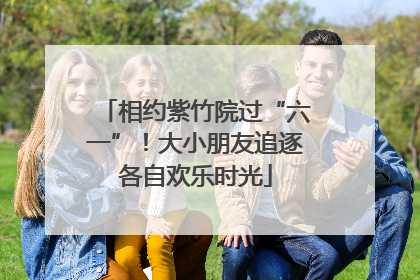 相约紫竹院过“六一”！大小朋友追逐各自欢乐时光