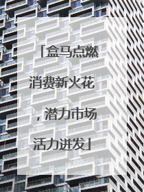 盒马点燃消费新火花，潜力市场活力迸发