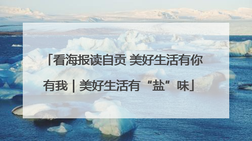 看海报读自贡 美好生活有你有我｜美好生活有“盐”味