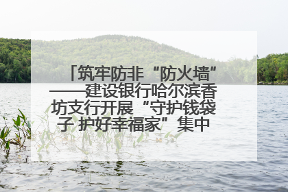 筑牢防非“防火墙”——建设银行哈尔滨香坊支行开展“守护钱袋子 护好幸福家”集中宣传日活动