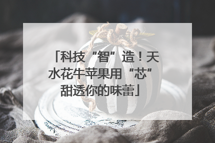科技“智”造！天水花牛苹果用“芯”甜透你的味蕾