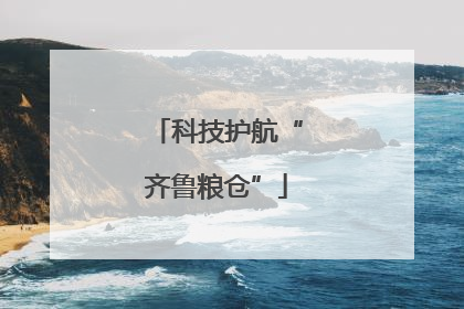 科技护航“齐鲁粮仓”