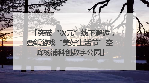 突破“次元”线下邂逅，叠纸游戏“美好生活节”空降杨浦科创数字公园