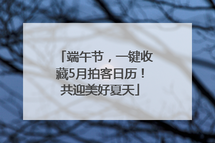 端午节，一键收藏5月拍客日历！共迎美好夏天