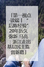 第一视点·读端丨“后陈经验”20年历久弥新 马亮：浙江走出基层民主监督新路