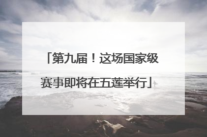 第九届！这场国家级赛事即将在五莲举行