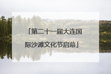 第二十一届大连国际沙滩文化节启幕