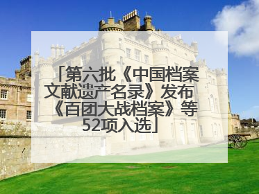 第六批《中国档案文献遗产名录》发布《百团大战档案》等52项入选