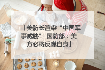 美防长渲染“中国军事威胁” 国防部：美方必将反噬自身