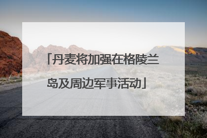 丹麦将加强在格陵兰岛及周边军事活动