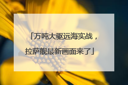 万吨大驱远海实战，拉萨舰最新画面来了