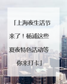上海夜生活节来了！杨浦这些夏夜特色活动等你来打卡