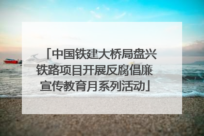 中国铁建大桥局盘兴铁路项目开展反腐倡廉宣传教育月系列活动