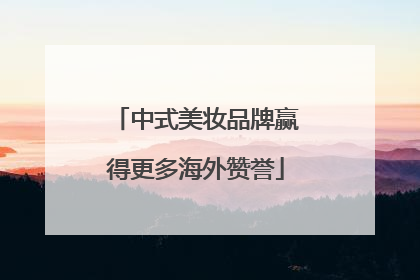 中式美妆品牌赢得更多海外赞誉