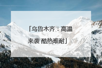 乌鲁木齐：高温来袭 酷热难耐