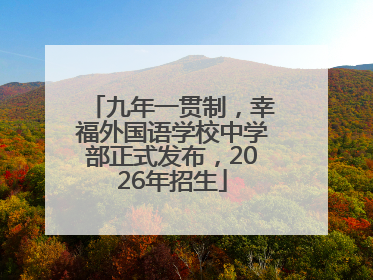 九年一贯制，幸福外国语学校中学部正式发布，2026年招生