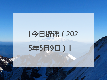 今日辟谣（2025年5月9日）