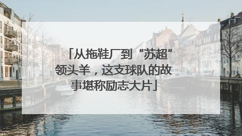 从拖鞋厂到“苏超”领头羊，这支球队的故事堪称励志大片