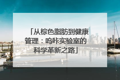 从棕色脂肪到健康管理：呜咔实验室的科学革新之路