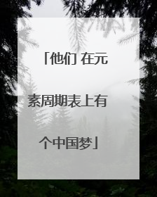 他们 在元素周期表上有个中国梦