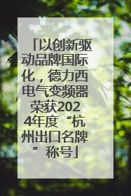 以创新驱动品牌国际化，德力西电气变频器荣获2024年度“杭州出口名牌”称号