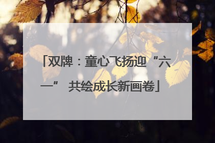 双牌：童心飞扬迎“六一” 共绘成长新画卷