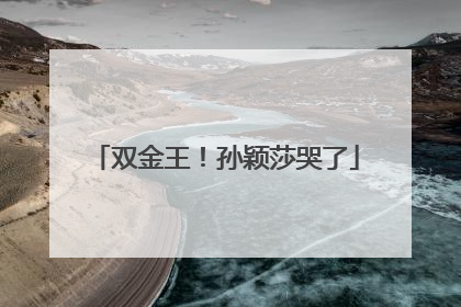 双金王！孙颖莎哭了