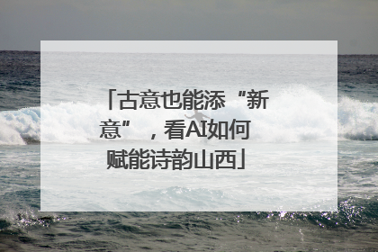 古意也能添“新意”，看AI如何赋能诗韵山西