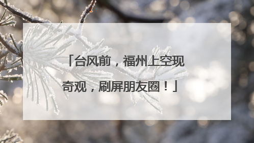台风前，福州上空现奇观，刷屏朋友圈！