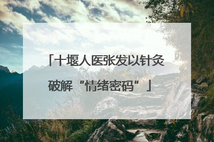 十堰人医张发以针灸破解“情绪密码”
